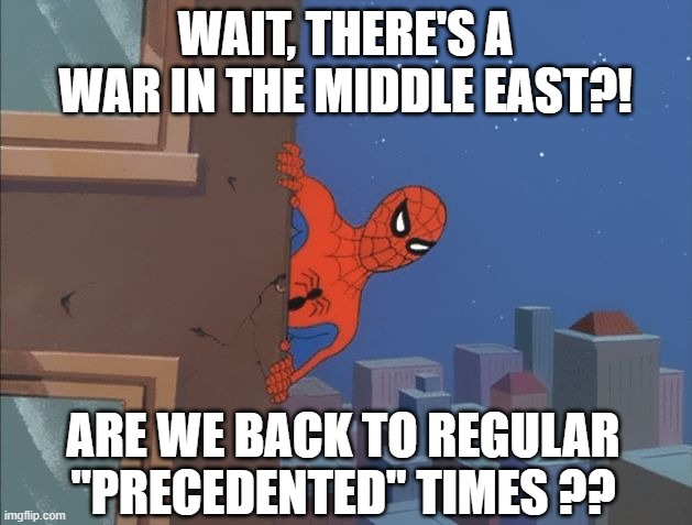 Spiderman peeking | wait, there's a war in the middle east?! Are we back to regular "precedented" times ?? | image tagged in spiderman peeking | made w/ Imgflip meme maker