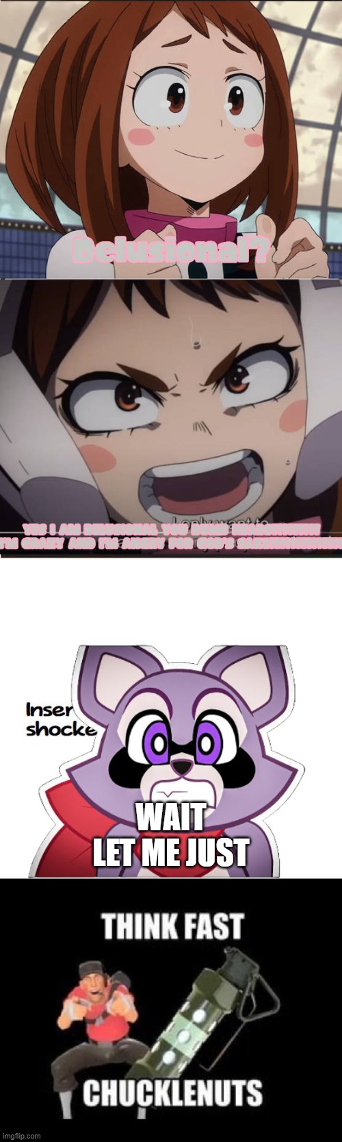 THINK FAST CHUCKLENUTS | Wait let me just | image tagged in ochaco gets angry at who,think fast chucklenuts | made w/ Imgflip meme maker