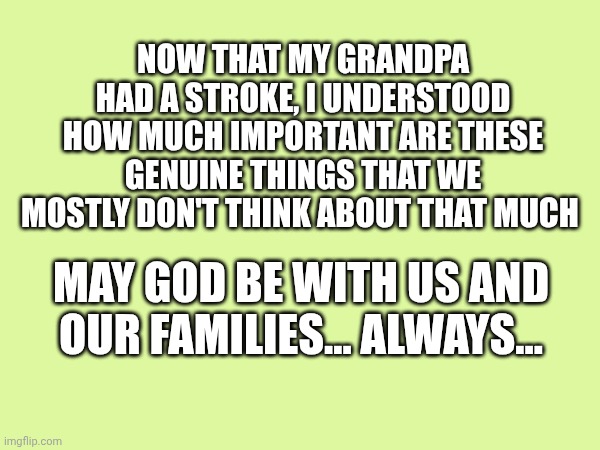 Only when you lose serenity, you understand... | Now that my grandpa had a stroke, I understood how much important are these genuine things that we mostly don't think about that much; May God be with us and our families... Always... | made w/ Imgflip meme maker