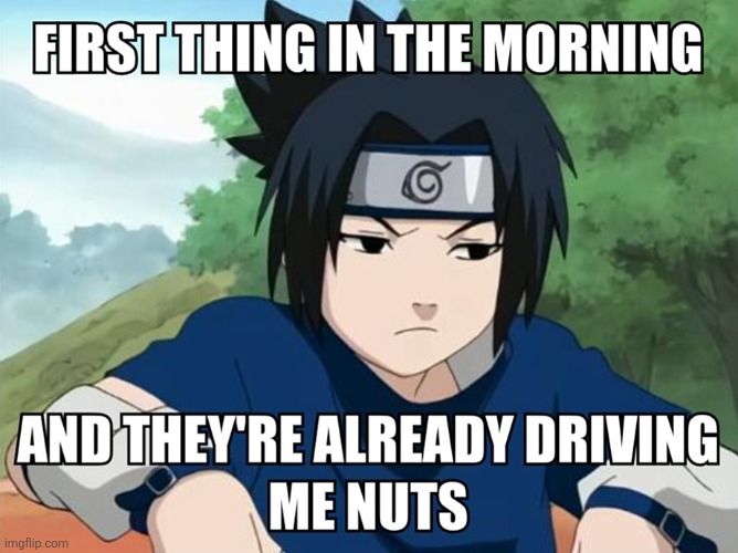 MJR MOOD ----- SASUKE UCHIHA | image tagged in memes,naruto,morning,mood,anime,sasuke | made w/ Imgflip meme maker