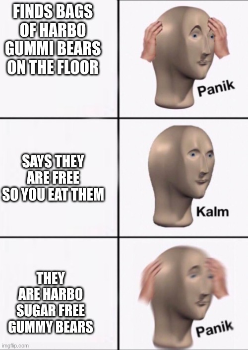 Panik Kalm Panik | finds bags of harbo gummi bears on the floor; says they are free so you eat them; they are harbo sugar free gummy bears | image tagged in panik kalm panik | made w/ Imgflip meme maker
