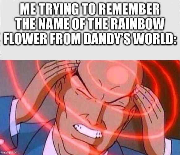 Uhh…Astro Novalite? | Me trying to remember the name of the rainbow flower from dandy’s world: | image tagged in me trying to remember,dandy's world | made w/ Imgflip meme maker