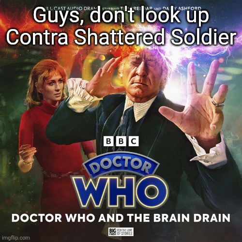 Doctor Who and the Brain Drain | Guys, don't look up Contra Shattered Soldier | image tagged in doctor who and the brain drain | made w/ Imgflip meme maker
