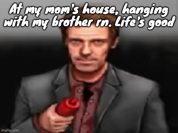 Ketchup | At my mom's house, hanging with my brother rn. Life's good | image tagged in ketchup | made w/ Imgflip meme maker
