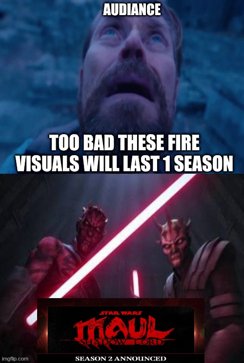 Maul Shadow Lord meme | audiance; too bad these fire visuals will last 1 season | image tagged in memes,darth maul,starwars,movies | made w/ Imgflip meme maker