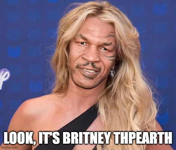 Thit Me Baby One More Thime | look, it's britney THPEARTH | image tagged in britney spears | made w/ Imgflip meme maker