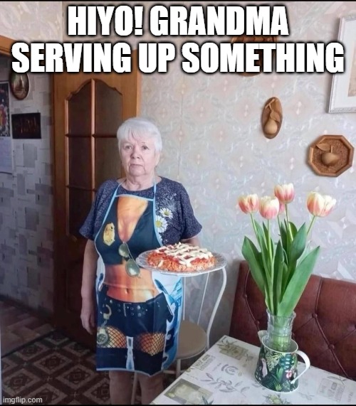Grandma Serves | hiyo! Grandma serving up something | image tagged in sex jokes | made w/ Imgflip meme maker