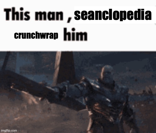 Yes! Do It | seanclopedia; crunchwrap | image tagged in this man _____ him | made w/ Imgflip meme maker