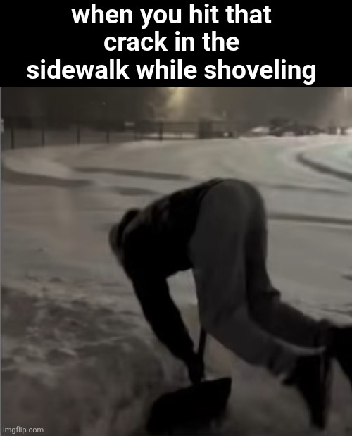 when you hit that crack in the sidewalk while shoveling | image tagged in relatable,true,shovel,snow,winter,crack | made w/ Imgflip meme maker
