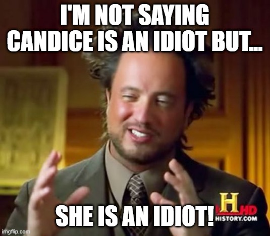 Alien guy speaks the truth! | I'm not saying candice is an idiot but... she is an idiot! | image tagged in memes,ancient aliens,candice owens | made w/ Imgflip meme maker