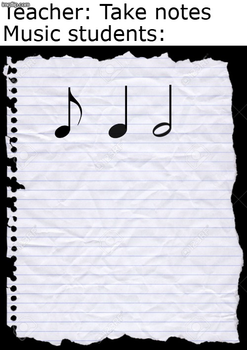 Take notes everyone | Teacher: Take notes
Music students: | image tagged in old notebook paper | made w/ Imgflip meme maker