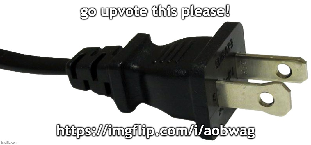 plug | go upvote this please! https://imgflip.com/i/aobwag | image tagged in plug | made w/ Imgflip meme maker