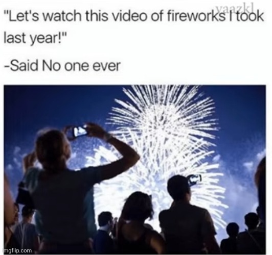 image tagged in relatable,fireworks,independence day,4th of july,videos,last year | made w/ Imgflip meme maker