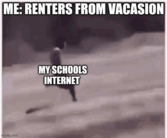 sorry I have not been posting as much I have has connection issues all week | me: renters from vacasion; my schools internet | image tagged in guy runing | made w/ Imgflip meme maker