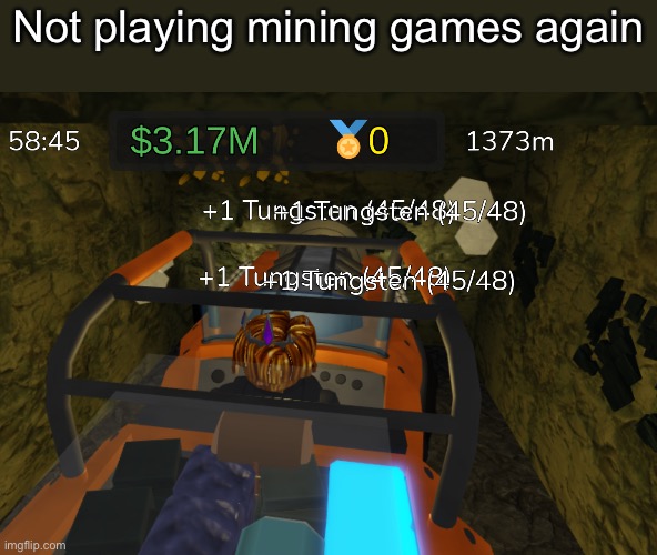 4 tungstens | Not playing mining games again | made w/ Imgflip meme maker