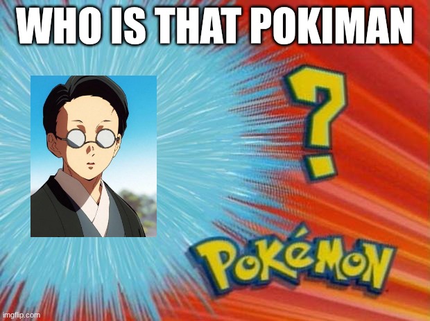 is he blind I think he is | who is that pokiman | image tagged in who is that pokemon,demon slayer | made w/ Imgflip meme maker