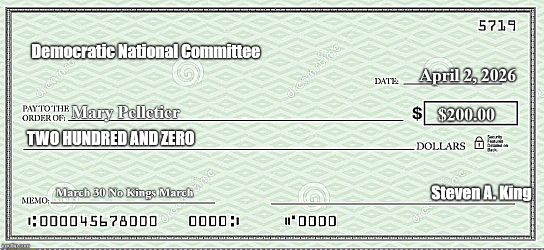 protest pay | Democratic National Committee; April 2, 2026; Mary Pelletier; $200.00; Two Hundred and zero; Steven A. King; March 30 No Kings March | image tagged in blank check,remix | made w/ Imgflip meme maker