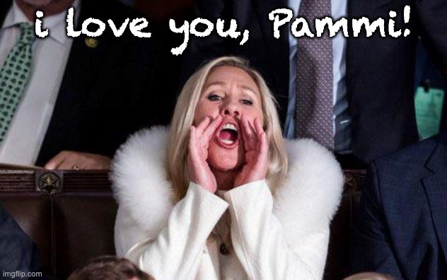 Marjorie Taylor Greene | i love you, Pammi! | image tagged in marjorie taylor greene | made w/ Imgflip meme maker