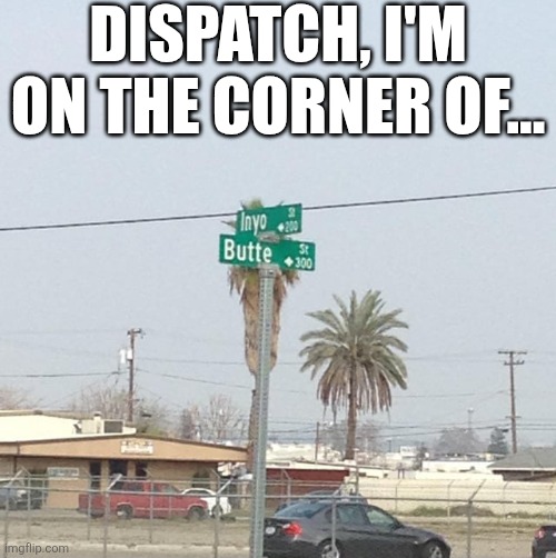Dispatch I'm On The Corner Of | Dispatch, I'm on the corner of... | image tagged in chrisjoines1 | made w/ Imgflip meme maker