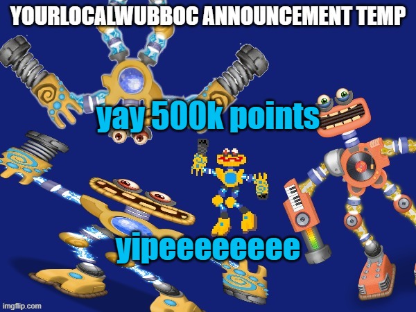 YourLocalWubboc Announcement Temp | yay 500k points; yipeeeeeeee | image tagged in yourlocalwubboc announcement temp | made w/ Imgflip meme maker