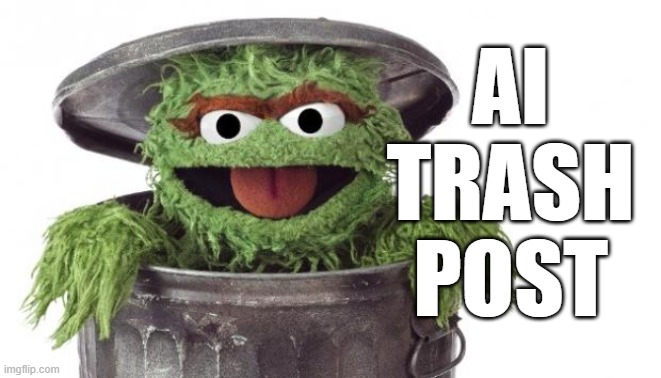 AI Trash Post | ai trash post | image tagged in oscar trashcan sesame street,ai,post,social media,ai generated | made w/ Imgflip meme maker