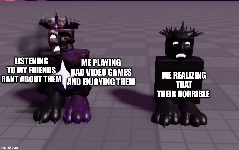 First commenter of my contest | Listening to my friends rant about them; Me playing bad video games and enjoying them; Me realizing that their horrible | image tagged in memes,video games | made w/ Imgflip meme maker