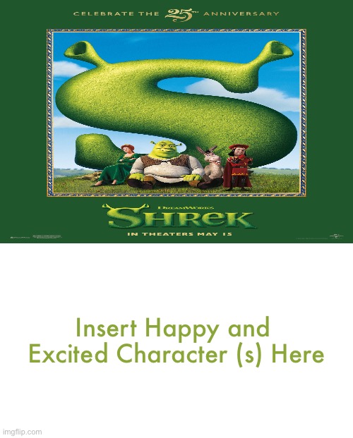 Who's Happy and Excited for Shrek 25th Anniversary (2026) | Insert Happy and 
Excited Character (s) Here | image tagged in shrek,dreamworks,meme,blank meme template,shrek is life,shrek is love | made w/ Imgflip meme maker