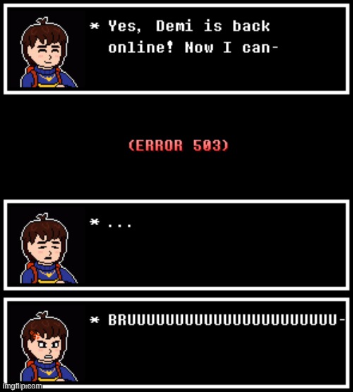 What the last few days have felt like with Demirramon's hideout: | image tagged in textbox,error 503,bruh,it works for like 5 minutes,then crashes again,and then won't let me in for a while | made w/ Imgflip meme maker