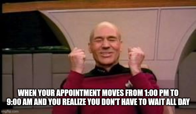 Happy Picard | When your appointment moves from 1:00 PM to 9:00 AM and you realize you don't have to wait all day | image tagged in happy picard | made w/ Imgflip meme maker