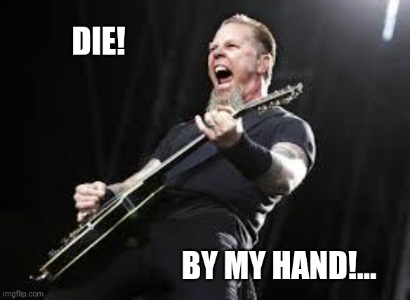 Metallica | By my hand!... Die! | image tagged in metallica | made w/ Imgflip meme maker