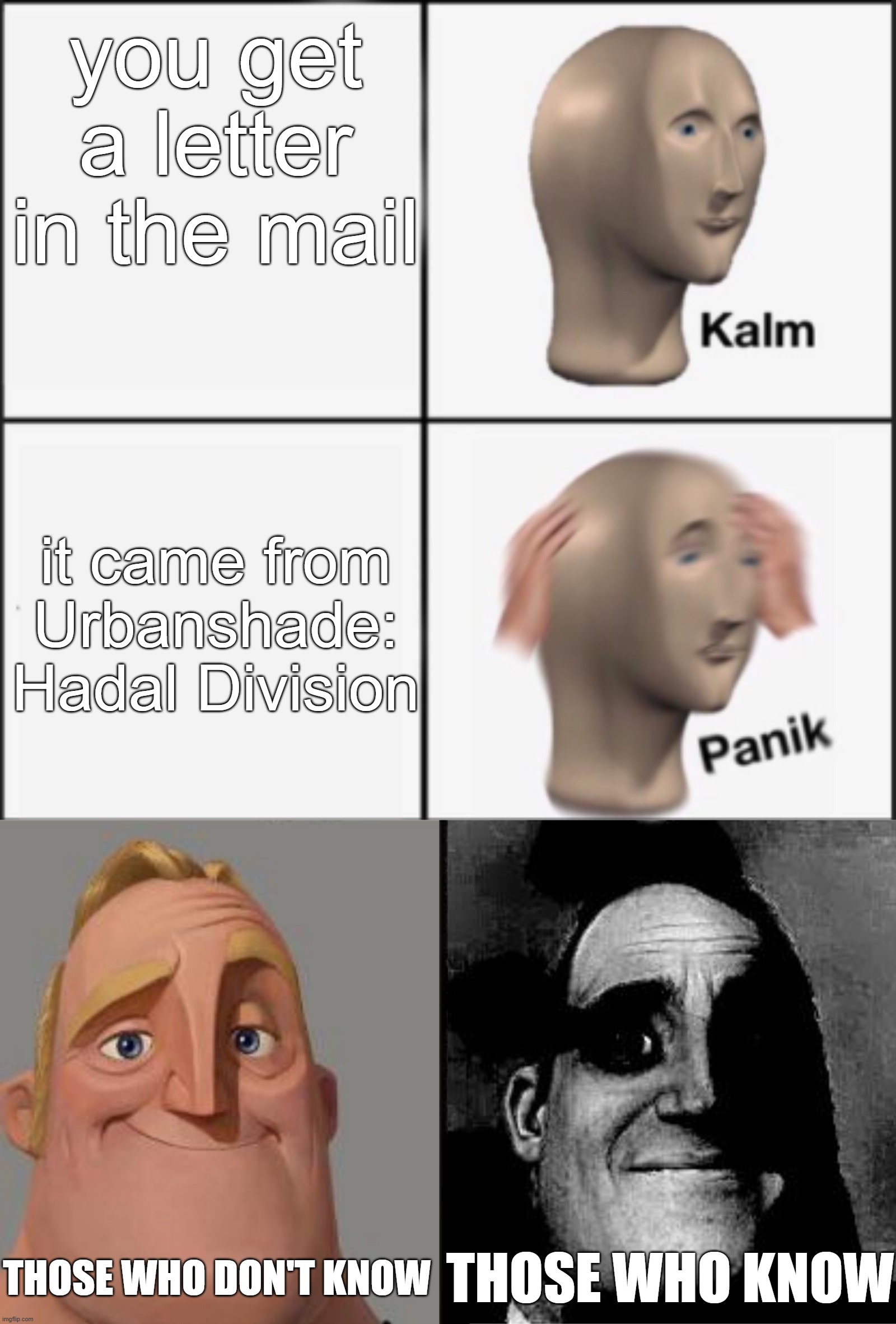 Uh Oh... | you get a letter in the mail; it came from Urbanshade: Hadal Division; those who know; Those who Don't know | image tagged in kalm panik,those who know,pressure,urbanshade | made w/ Imgflip meme maker