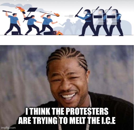 It won’t melt, when Trump is keeping it cool B) | I think the protesters are trying to melt the I.C.E | image tagged in memes,yo dawg heard you | made w/ Imgflip meme maker