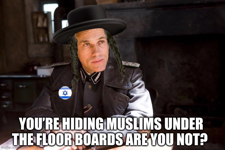 Ve vill ask ze questions! | You’re hiding Muslims under the floor boards are you not? | image tagged in hans landa hiding enemies of the state | made w/ Imgflip meme maker