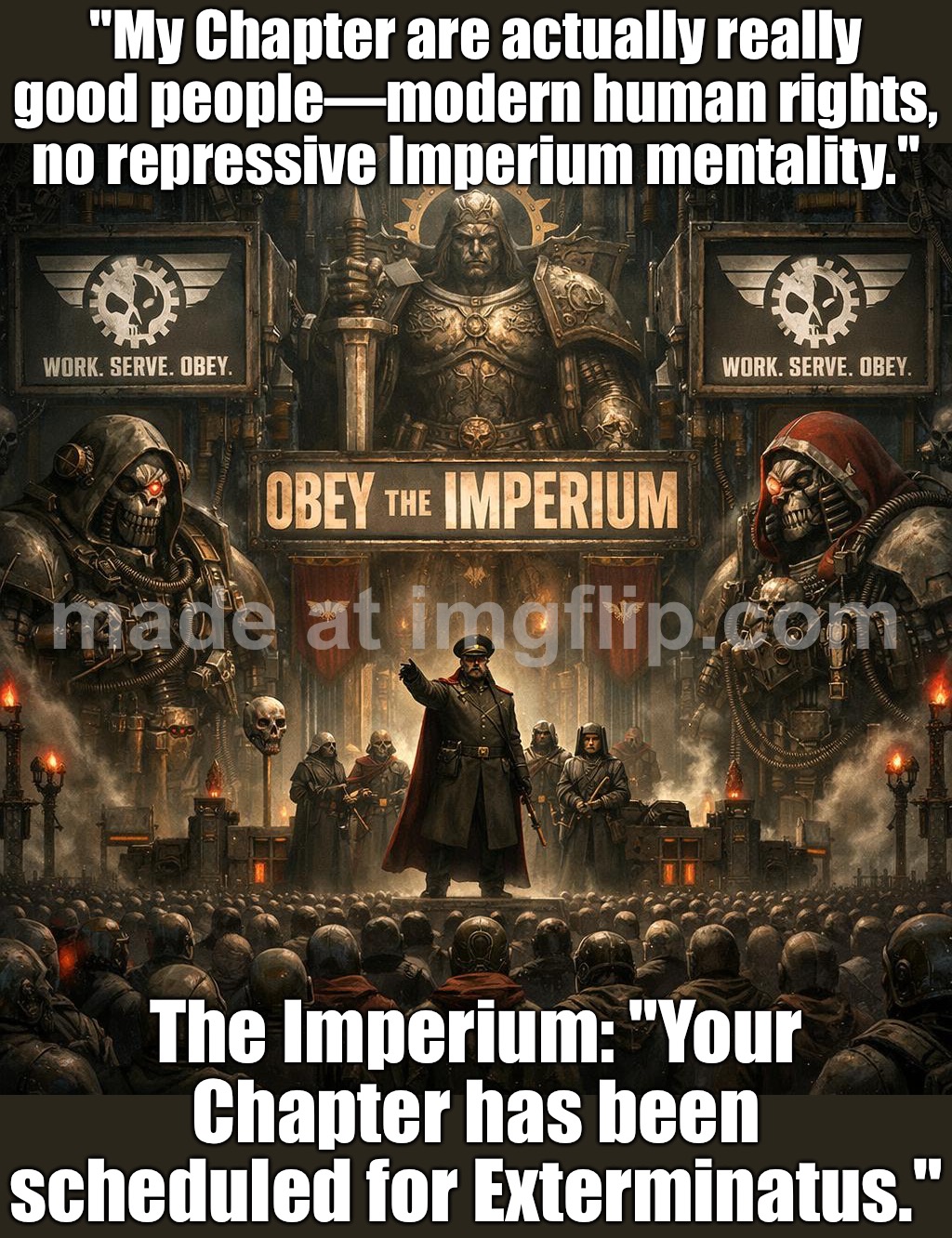 "My Chapter are actually really good people—"; "—so they're heretics with extra steps." | "My Chapter are actually really good people—modern human rights, no repressive Imperium mentality."; The Imperium: "Your Chapter has been scheduled for Exterminatus." | image tagged in warhammer 40 000,human rights,warhammer,dystopia,heresy,future | made w/ Imgflip meme maker