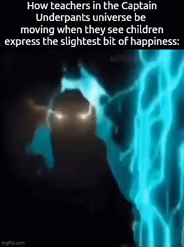 . | How teachers in the Captain Underpants universe be 
moving when they see children express the slightest bit of happiness: | image tagged in gifs,memes | made w/ Imgflip video-to-gif maker