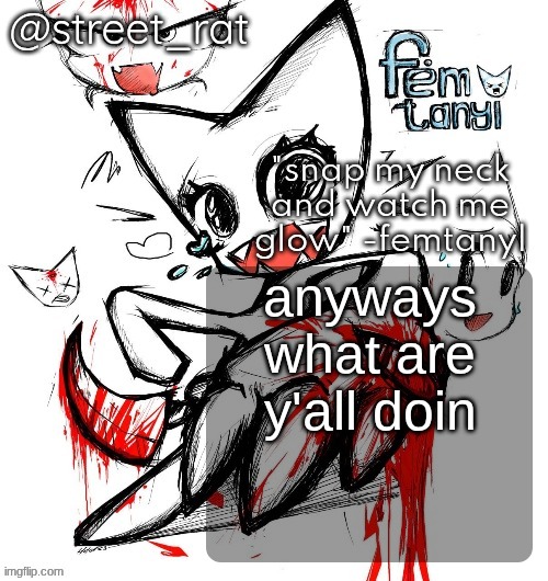 rats femt temp again | anyways what are y'all doin | image tagged in rats femt temp again | made w/ Imgflip meme maker