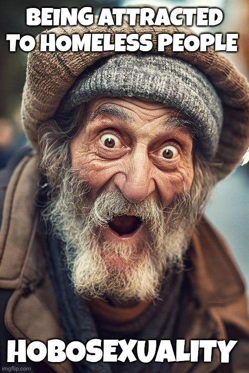 Weird people | Being Attracted to homeless people; Hobosexuality | image tagged in weird | made w/ Imgflip meme maker