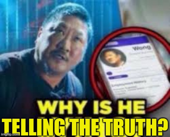 why is he lying | TELLING THE TRUTH? | image tagged in why is he lying | made w/ Imgflip meme maker