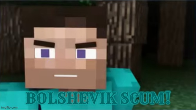 Element Animation An Egg's Guide To Minecraft Steve aka Scott Stoked is anti Bolshevik | Bolshevik scum! | made w/ Imgflip meme maker