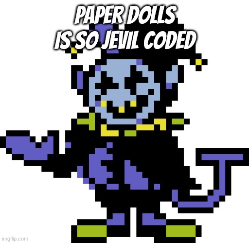 Jevil meme | paper dolls is so jevil coded | image tagged in jevil meme | made w/ Imgflip meme maker