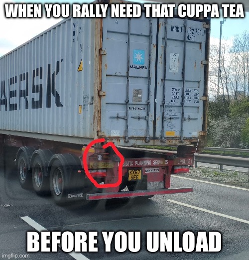 Cuppa Tea | When you rally need that cuppa tea; Before you unload | image tagged in tea,cuppa | made w/ Imgflip meme maker