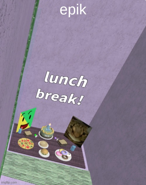 lunc h break | epik | image tagged in lunch break | made w/ Imgflip meme maker