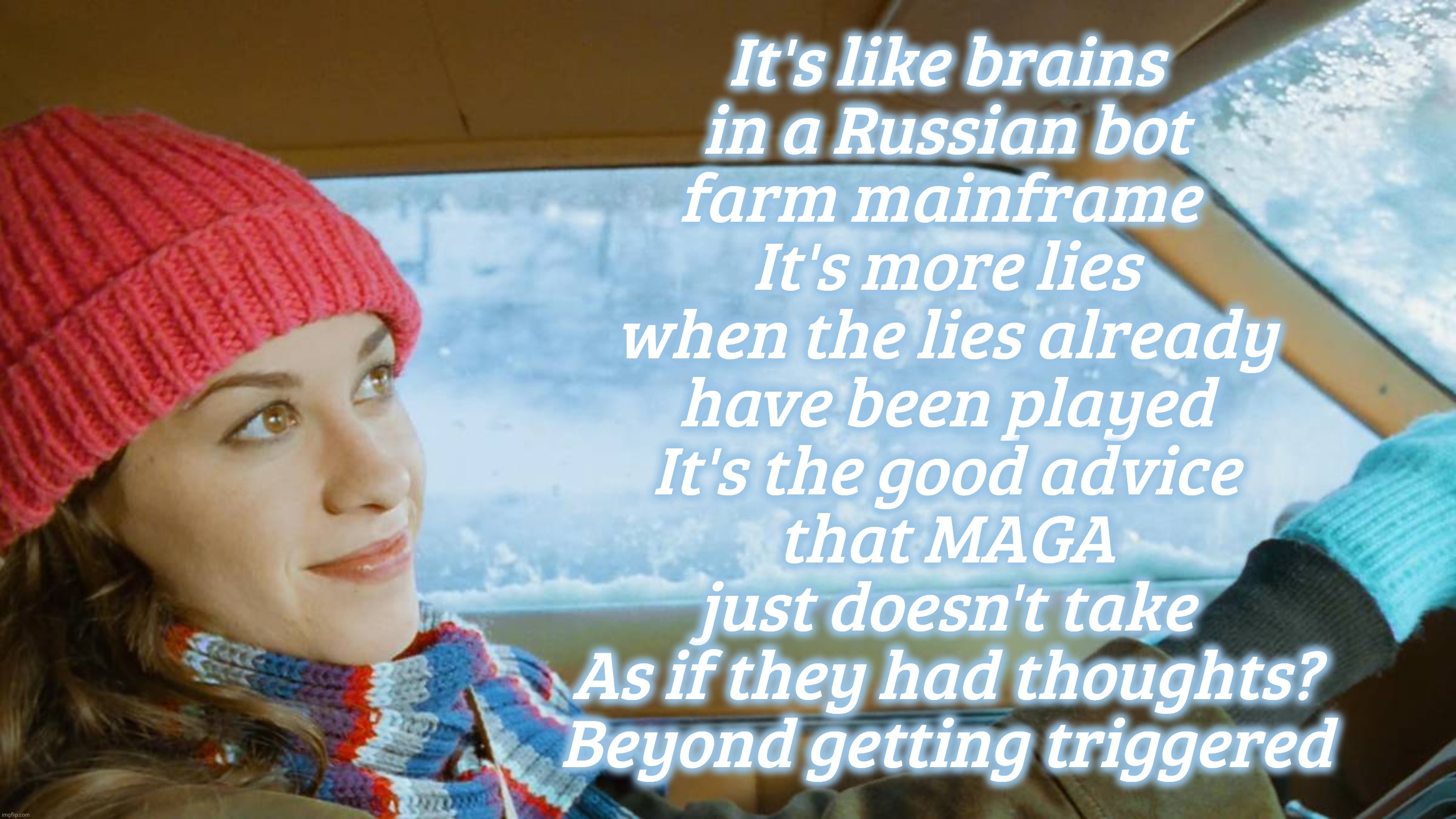 The beauty of being a MAGAt droid Conservative is that no brains are required | It's like brains
in a Russian bot
farm mainframe 
It's more lies
when the lies already
have been played
It's the good advice
that MAGA
just doesn't take
As if they had thoughts?
Beyond getting triggered | image tagged in alanis morissette,ironic,maga droids,no brains,that's what conservatism is,no need for thinking | made w/ Imgflip meme maker