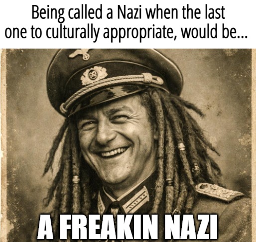 Being called a Nazi when the last one to culturally appropriate, would be... a freakin Nazi | image tagged in nazi,cultural appropriation,woke,politics | made w/ Imgflip meme maker