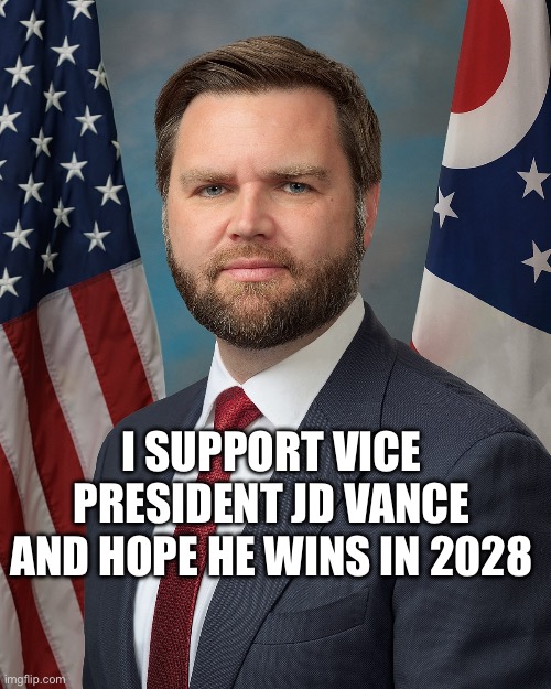 Jd Vance | i support vice president jd vance and hope he wins in 2028 | image tagged in jd vance | made w/ Imgflip meme maker