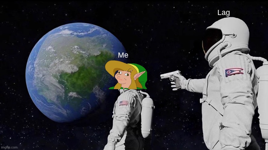 Always Has Been | Lag; Me | image tagged in memes,always has been | made w/ Imgflip meme maker