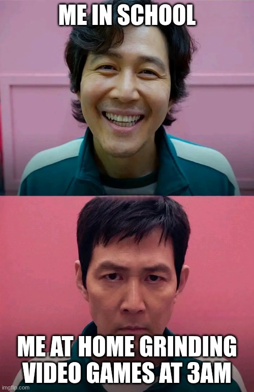 3am | Me in school; me at home grinding video games at 3am | image tagged in squid game | made w/ Imgflip meme maker