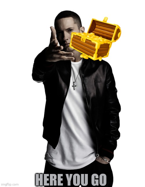 Eminem throw | here you go | image tagged in eminem throw | made w/ Imgflip meme maker