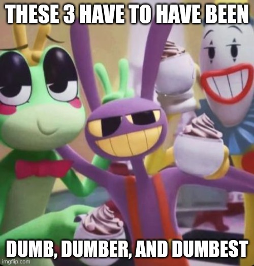 Jax, Ribbit, & Kaufmo | These 3 have to have been; dumb, dumber, and dumbest | image tagged in jax ribbit kaufmo | made w/ Imgflip meme maker