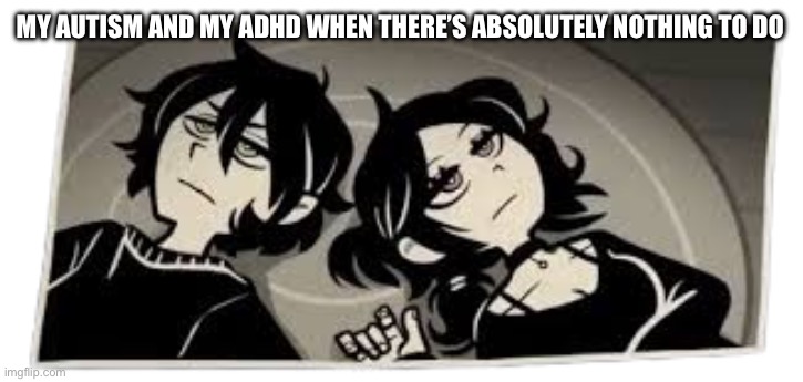 You Don't Want To Know | My autism and my ADHD when there’s absolutely nothing to do | image tagged in you don't want to know | made w/ Imgflip meme maker